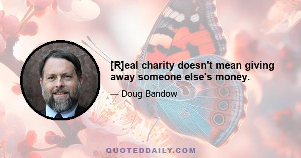 [R]eal charity doesn't mean giving away someone else's money.