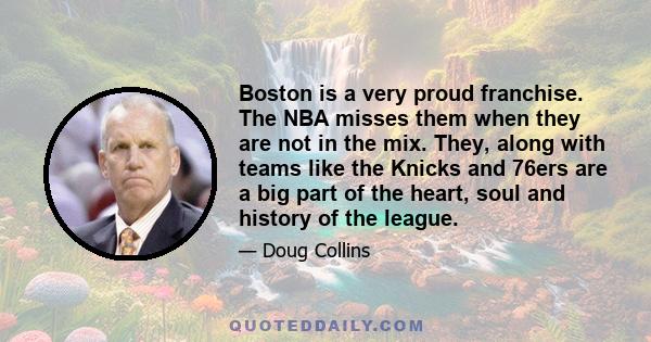 Boston is a very proud franchise. The NBA misses them when they are not in the mix. They, along with teams like the Knicks and 76ers are a big part of the heart, soul and history of the league.