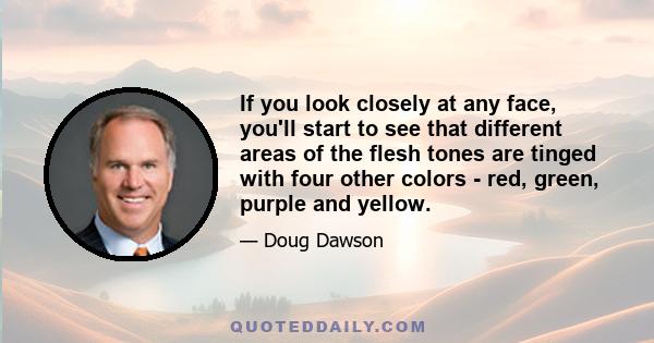 If you look closely at any face, you'll start to see that different areas of the flesh tones are tinged with four other colors - red, green, purple and yellow.