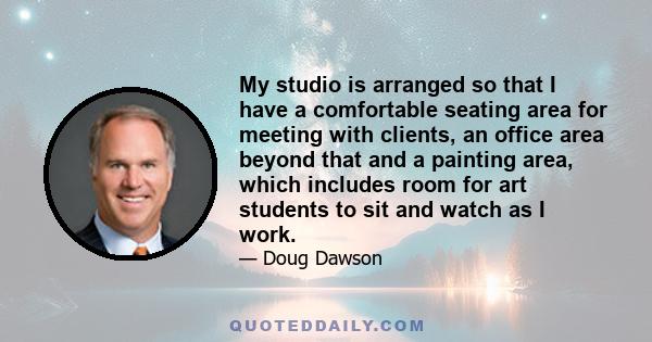 My studio is arranged so that I have a comfortable seating area for meeting with clients, an office area beyond that and a painting area, which includes room for art students to sit and watch as I work.