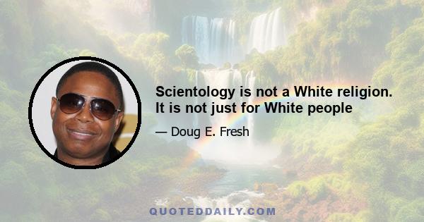 Scientology is not a White religion. It is not just for White people