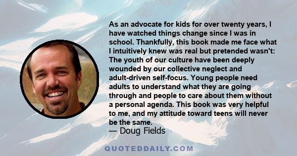 As an advocate for kids for over twenty years, I have watched things change since I was in school. Thankfully, this book made me face what I intuitively knew was real but pretended wasn't: The youth of our culture have