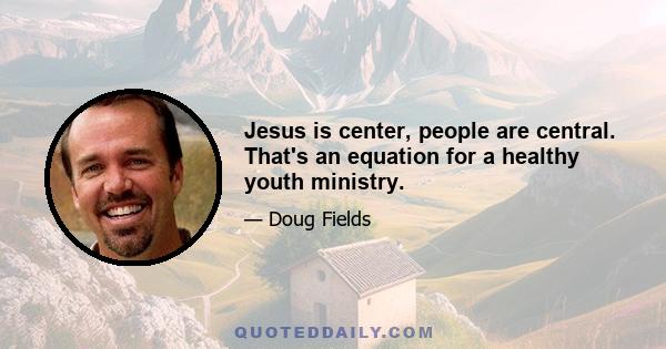 Jesus is center, people are central. That's an equation for a healthy youth ministry.