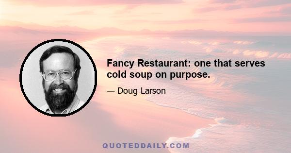 Fancy Restaurant: one that serves cold soup on purpose.