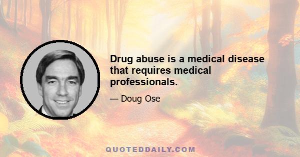 Drug abuse is a medical disease that requires medical professionals.