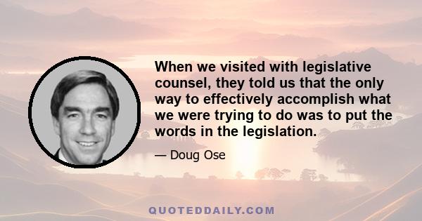 When we visited with legislative counsel, they told us that the only way to effectively accomplish what we were trying to do was to put the words in the legislation.