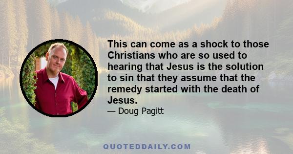 This can come as a shock to those Christians who are so used to hearing that Jesus is the solution to sin that they assume that the remedy started with the death of Jesus.