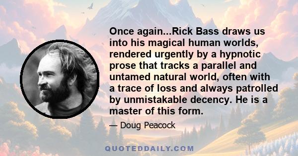 Once again...Rick Bass draws us into his magical human worlds, rendered urgently by a hypnotic prose that tracks a parallel and untamed natural world, often with a trace of loss and always patrolled by unmistakable