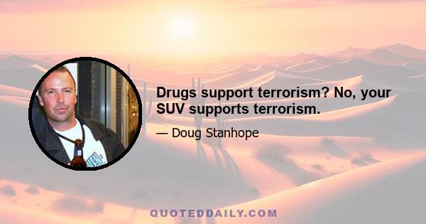 Drugs support terrorism? No, your SUV supports terrorism.