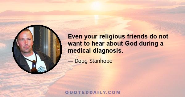 Even your religious friends do not want to hear about God during a medical diagnosis.