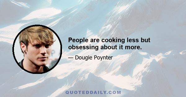 People are cooking less but obsessing about it more.