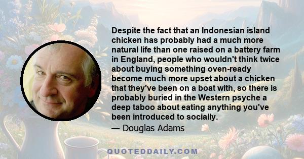 Despite the fact that an Indonesian island chicken has probably had a much more natural life than one raised on a battery farm in England, people who wouldn't think twice about buying something oven-ready become much