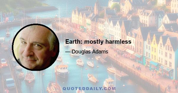 Earth: mostly harmless