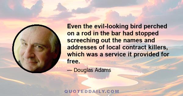 Even the evil-looking bird perched on a rod in the bar had stopped screeching out the names and addresses of local contract killers, which was a service it provided for free.