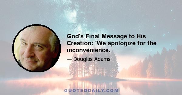 God's Final Message to His Creation: 'We apologize for the inconvenience.