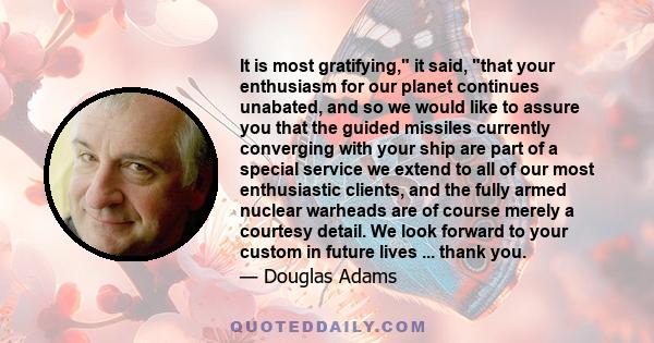 It is most gratifying, it said, that your enthusiasm for our planet continues unabated, and so we would like to assure you that the guided missiles currently converging with your ship are part of a special service we