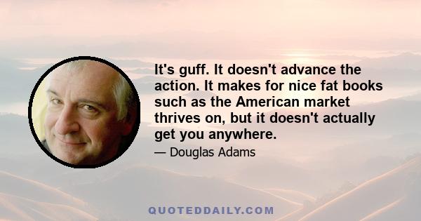 It's guff. It doesn't advance the action. It makes for nice fat books such as the American market thrives on, but it doesn't actually get you anywhere.