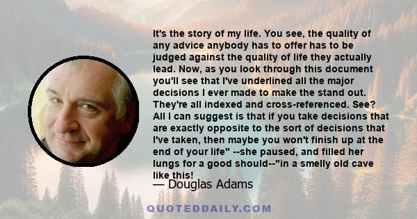 It's the story of my life. You see, the quality of any advice anybody has to offer has to be judged against the quality of life they actually lead. Now, as you look through this document you'll see that I've underlined