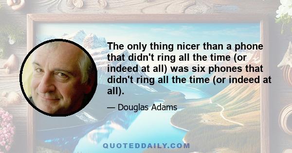 The only thing nicer than a phone that didn't ring all the time (or indeed at all) was six phones that didn't ring all the time (or indeed at all).