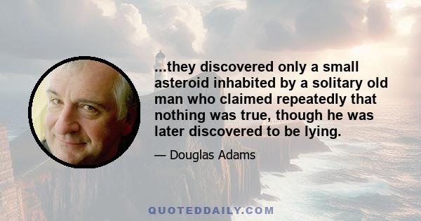 ...they discovered only a small asteroid inhabited by a solitary old man who claimed repeatedly that nothing was true, though he was later discovered to be lying.