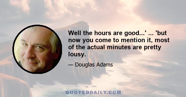 Well the hours are good...' ... 'but now you come to mention it, most of the actual minutes are pretty lousy.