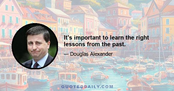 It's important to learn the right lessons from the past.