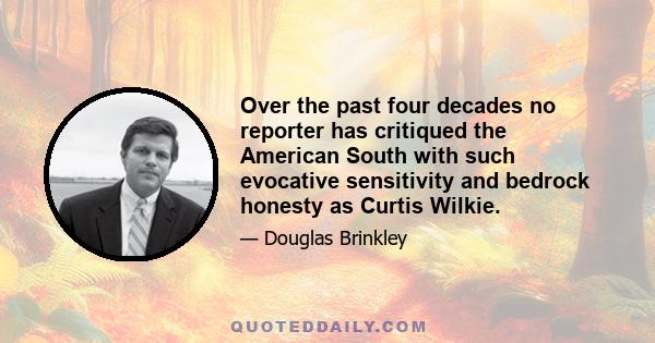 Over the past four decades no reporter has critiqued the American South with such evocative sensitivity and bedrock honesty as Curtis Wilkie.