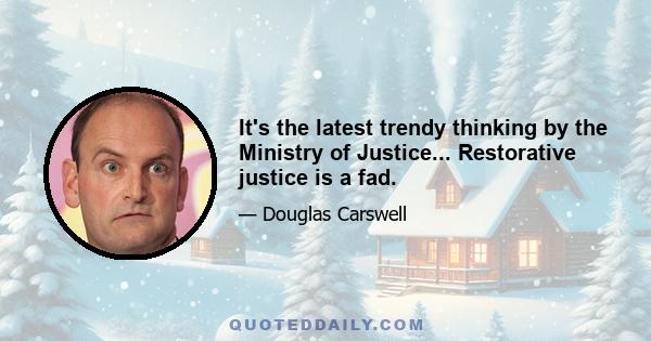 It's the latest trendy thinking by the Ministry of Justice... Restorative justice is a fad.