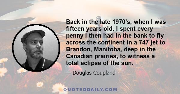 Back in the late 1970's, when I was fifteen years old, I spent every penny I then had in the bank to fly across the continent in a 747 jet to Brandon, Manitoba, deep in the Canadian prairies, to witness a total eclipse