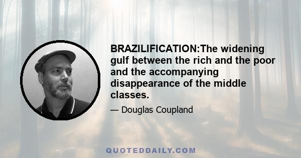 BRAZILIFICATION:The widening gulf between the rich and the poor and the accompanying disappearance of the middle classes.