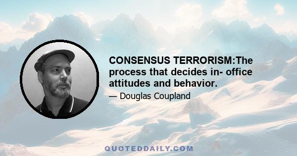 CONSENSUS TERRORISM:The process that decides in- office attitudes and behavior.