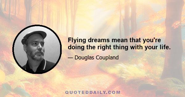 Flying dreams mean that you're doing the right thing with your life.