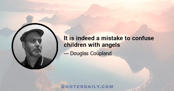 It is indeed a mistake to confuse children with angels