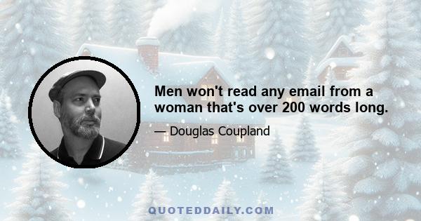 Men won't read any email from a woman that's over 200 words long.