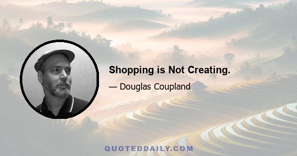 Shopping is Not Creating.