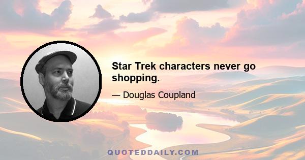 Star Trek characters never go shopping.