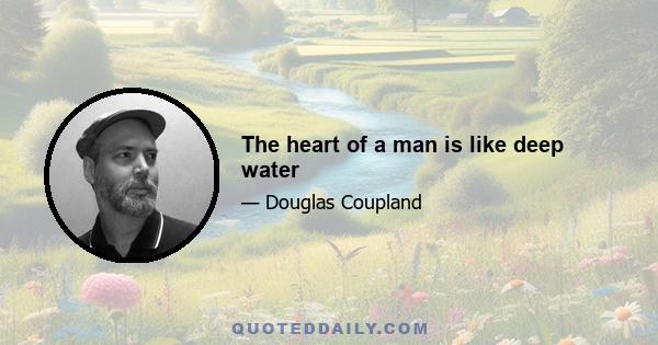 The heart of a man is like deep water