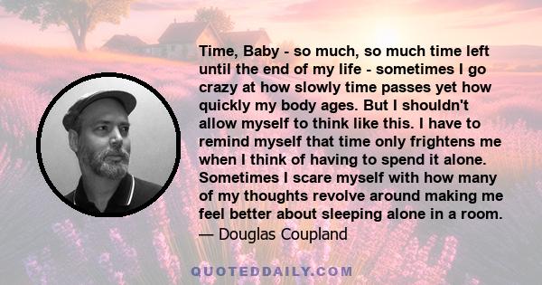 Time, Baby - so much, so much time left until the end of my life - sometimes I go crazy at how slowly time passes yet how quickly my body ages. But I shouldn't allow myself to think like this. I have to remind myself