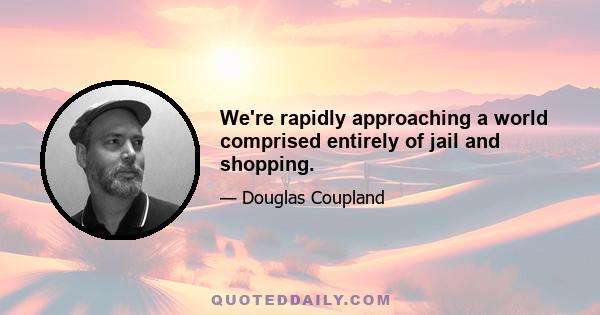 We're rapidly approaching a world comprised entirely of jail and shopping.