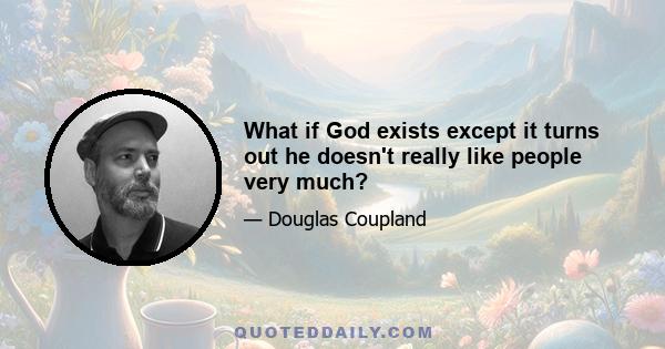 What if God exists except it turns out he doesn't really like people very much?