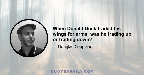 When Donald Duck traded his wings for arms, was he trading up or trading down?