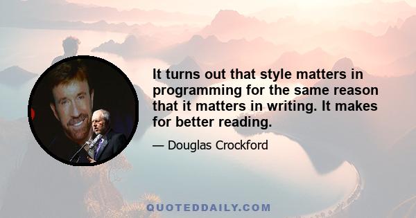 It turns out that style matters in programming for the same reason that it matters in writing. It makes for better reading.