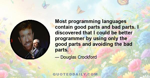 Most programming languages contain good parts and bad parts. I discovered that I could be better programmer by using only the good parts and avoiding the bad parts.