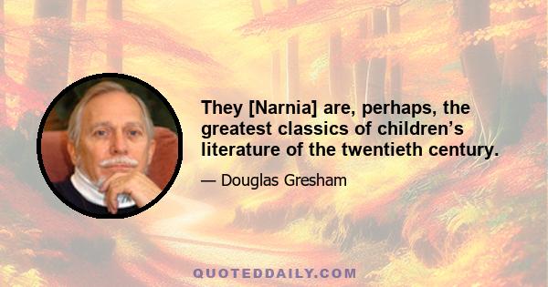 They [Narnia] are, perhaps, the greatest classics of children’s literature of the twentieth century.