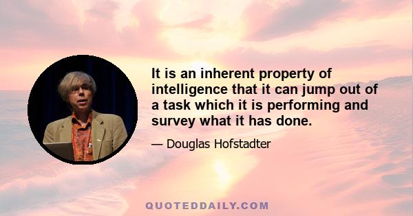 It is an inherent property of intelligence that it can jump out of a task which it is performing and survey what it has done.