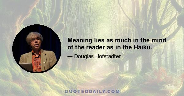 Meaning lies as much in the mind of the reader as in the Haiku.