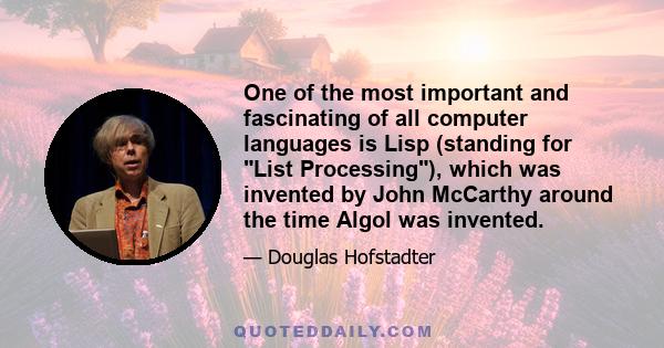 One of the most important and fascinating of all computer languages is Lisp (standing for List Processing), which was invented by John McCarthy around the time Algol was invented.