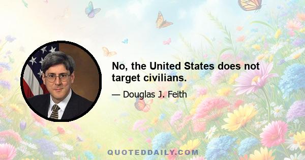 No, the United States does not target civilians.