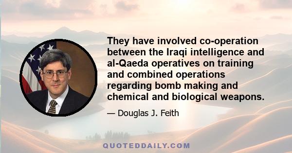 They have involved co-operation between the Iraqi intelligence and al-Qaeda operatives on training and combined operations regarding bomb making and chemical and biological weapons.