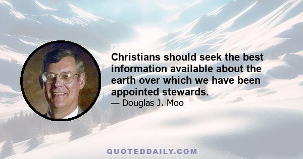 Christians should seek the best information available about the earth over which we have been appointed stewards.